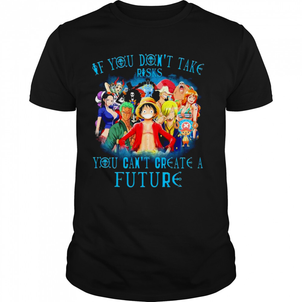 One Piece If You don’t take risks You can’t create a Future 2022 shirt 1 Unisex shirts