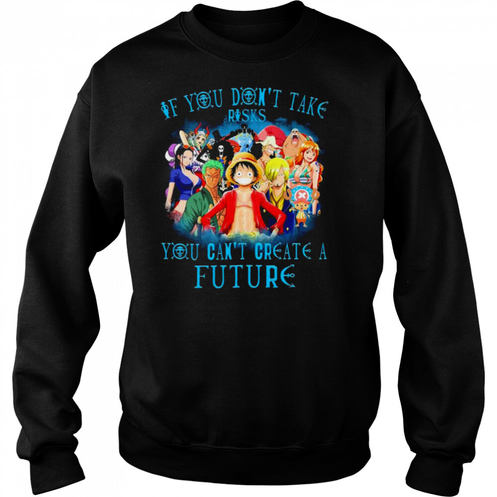 One Piece If You don’t take risks You can’t create a Future 2022 shirt 2 Sweat shirts