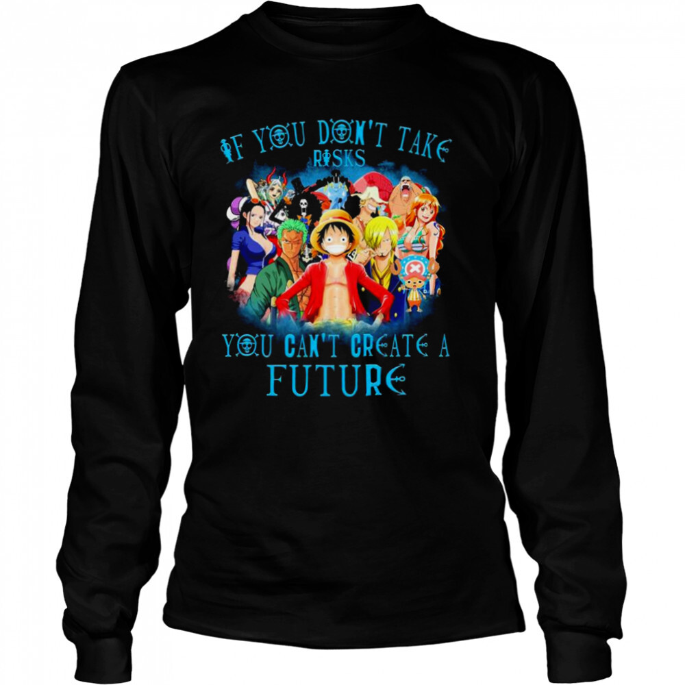 One Piece If You don’t take risks You can’t create a Future 2022 shirt 3 Long Sleeved shirts