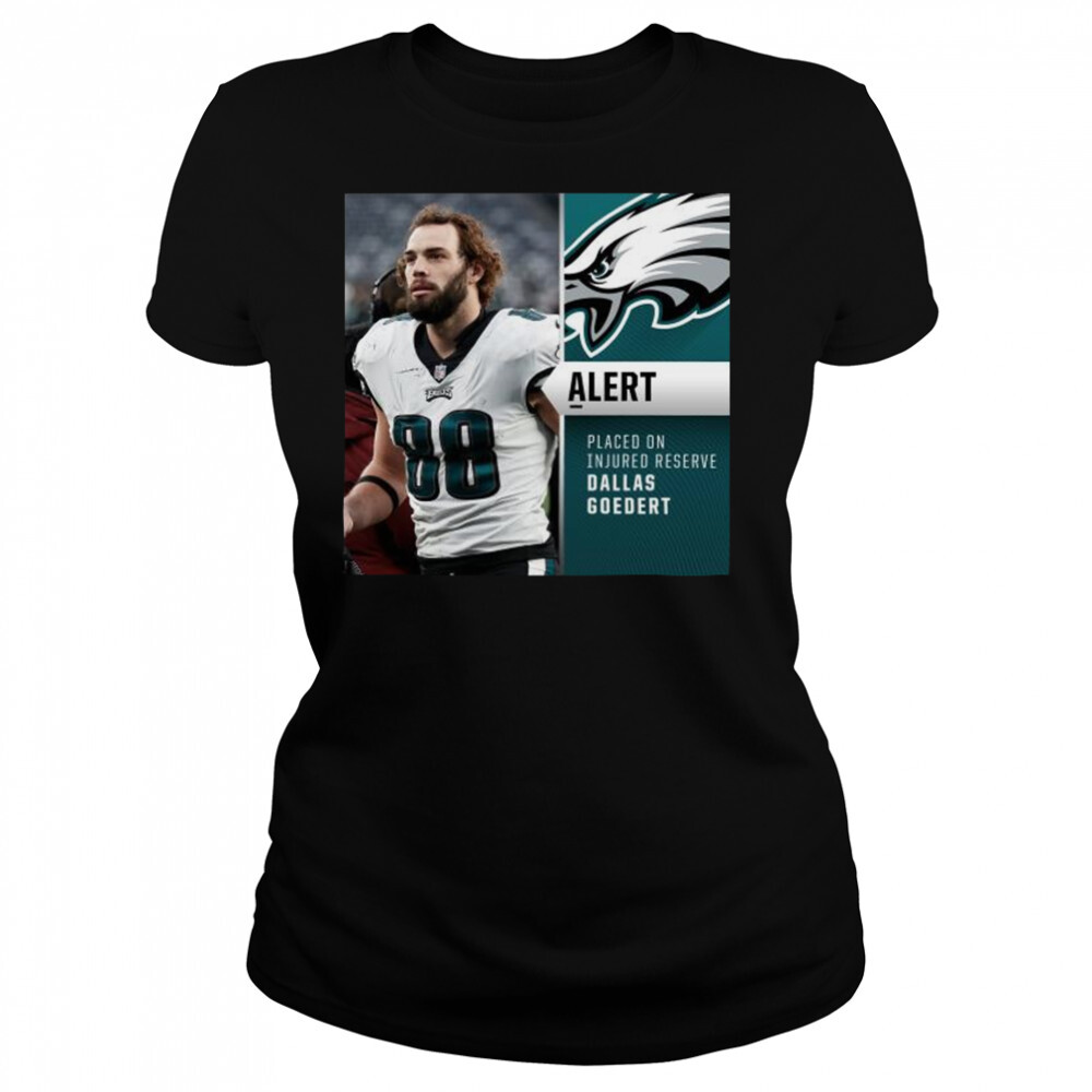 Philadelphia Eagles Alertt Placed on Injured reserve Dallas Goedert shirt 4 Women's shirts