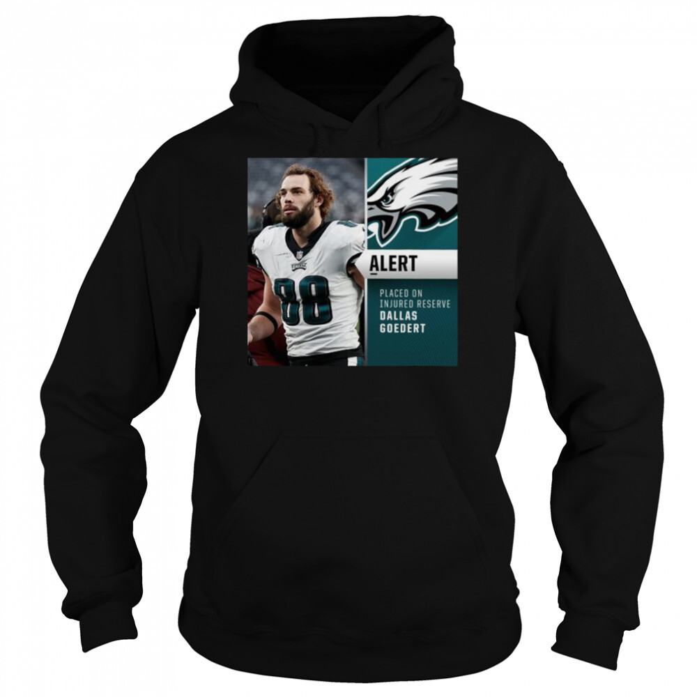 Philadelphia Eagles Alertt Placed on Injured reserve Dallas Goedert shirt 5 Hoodie shirts
