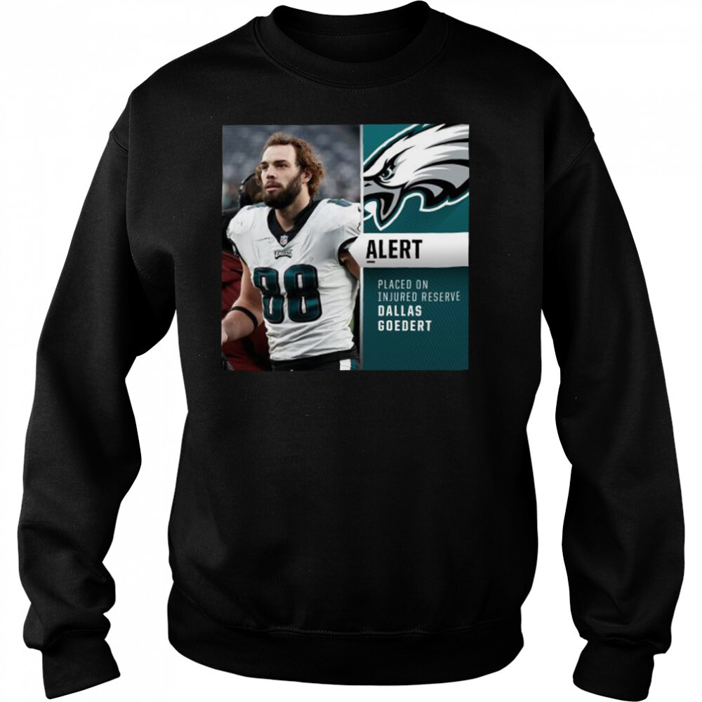 Philadelphia Eagles Alertt Placed on Injured reserve Dallas Goedert shirt 2 Sweat shirts