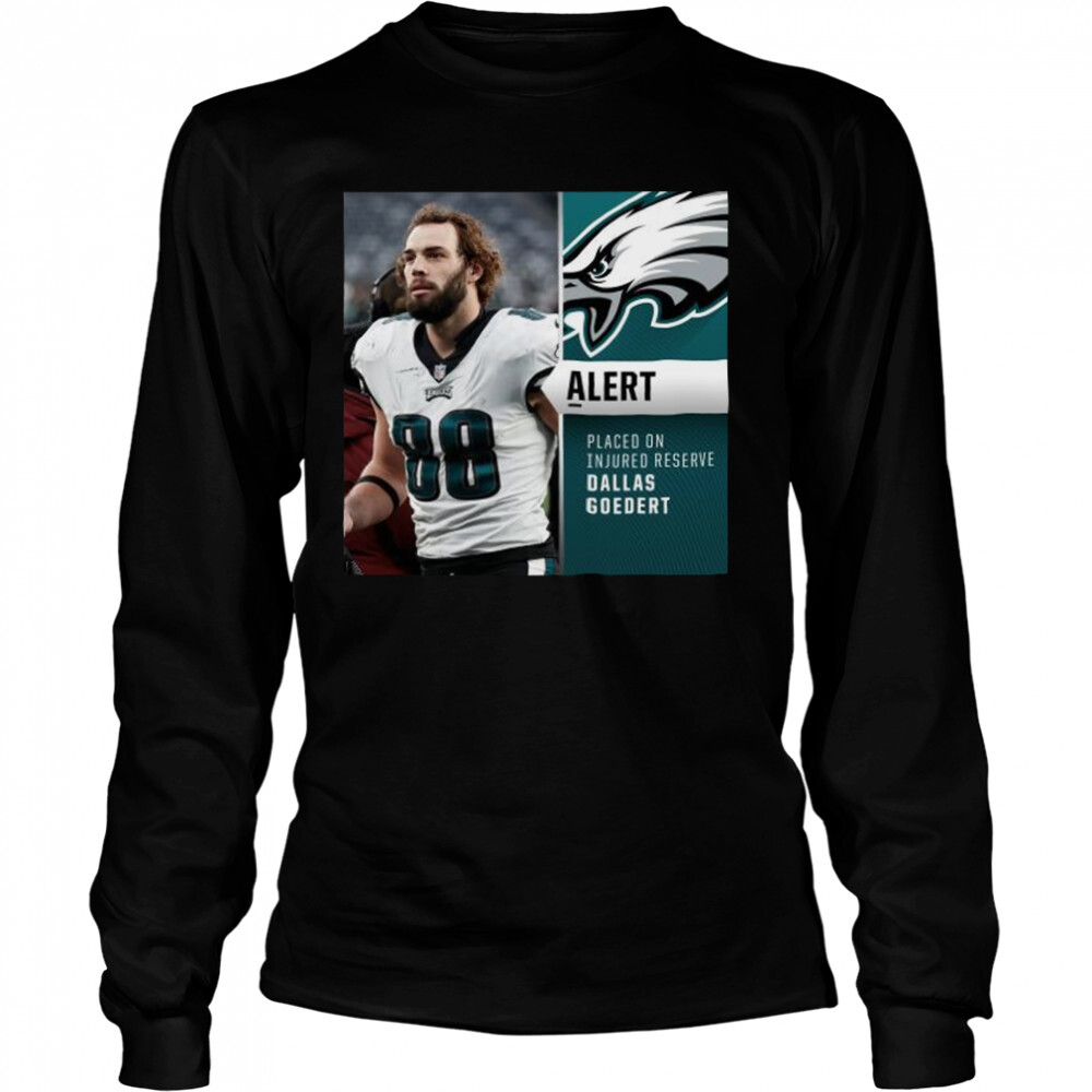 Philadelphia Eagles Alertt Placed on Injured reserve Dallas Goedert shirt 3 Long Sleeved shirts