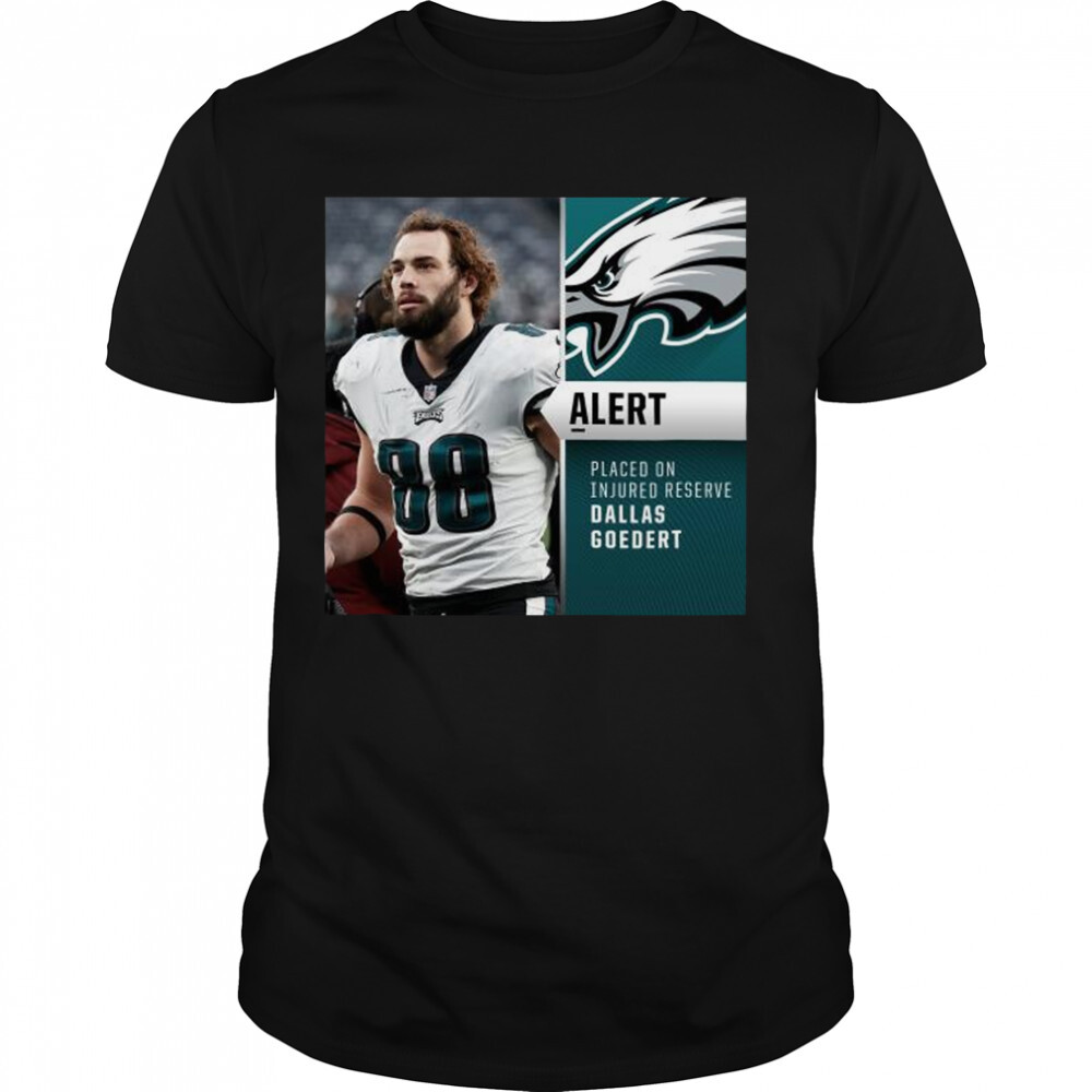 Philadelphia Eagles Alertt Placed on Injured reserve Dallas Goedert shirt 1 Unisex shirts