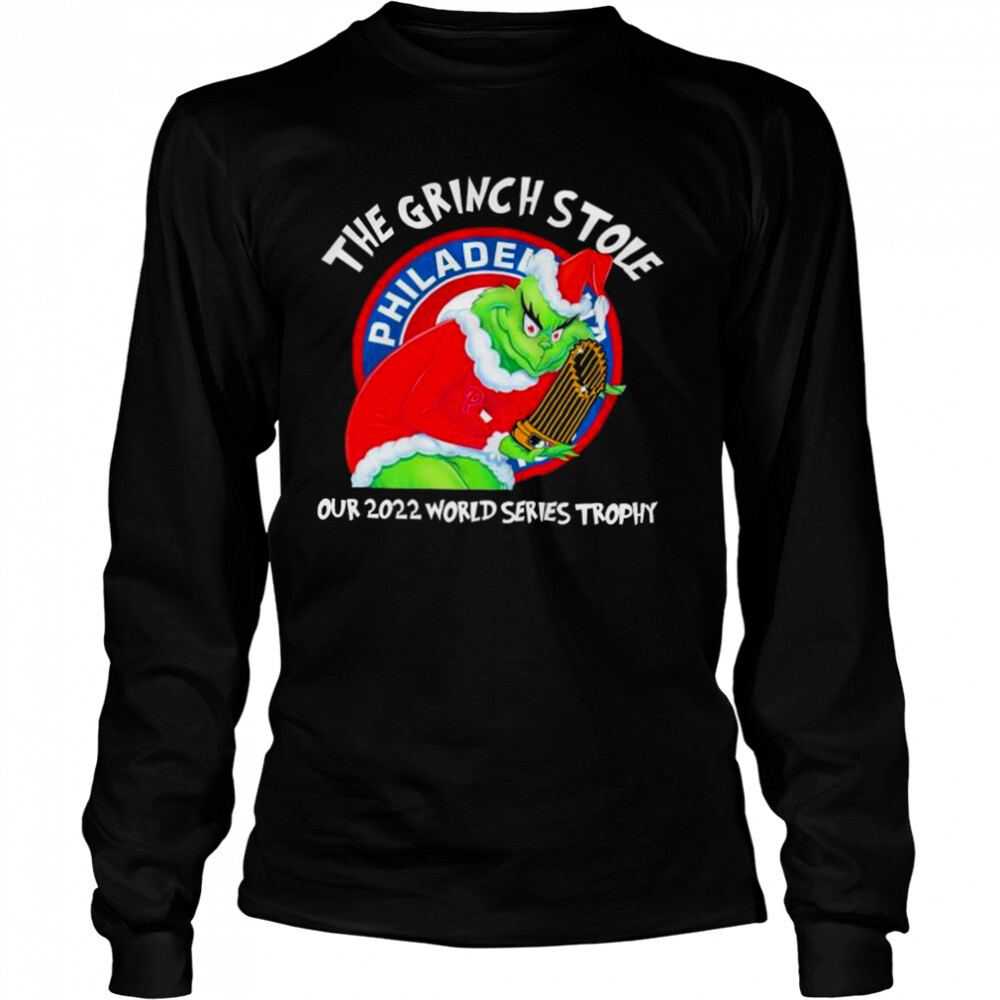 Philadelphia Phillies the Grinch stole our 2022 World Series trophy shirt 3 Long Sleeved shirts