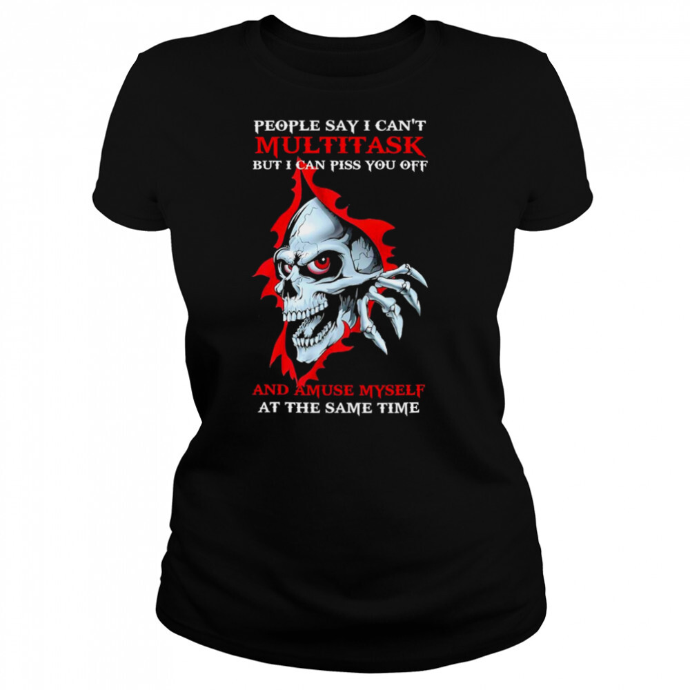 Skull People say I can’t Multitask But I can Piss You off and Amuse Myself shirt 4 Women's shirts