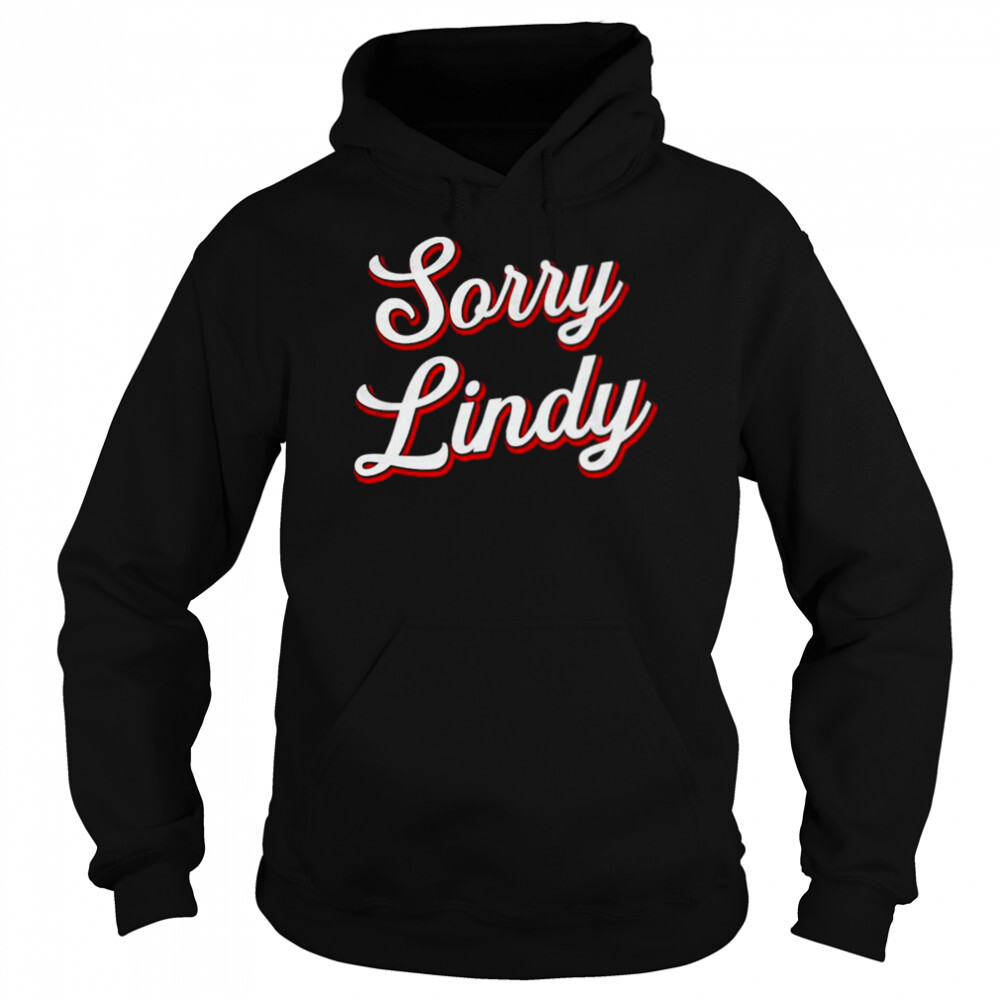 Sorry Lindy Tee shirt 5 Hoodie shirts
