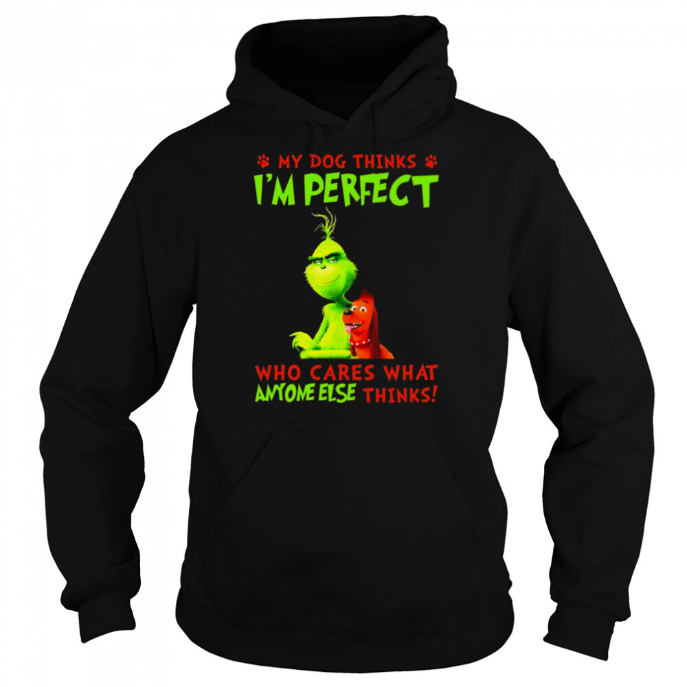 The Grinch My Dog thinks I’m perfect who cares what anyone else thinks shirt 5 Hoodie shirts