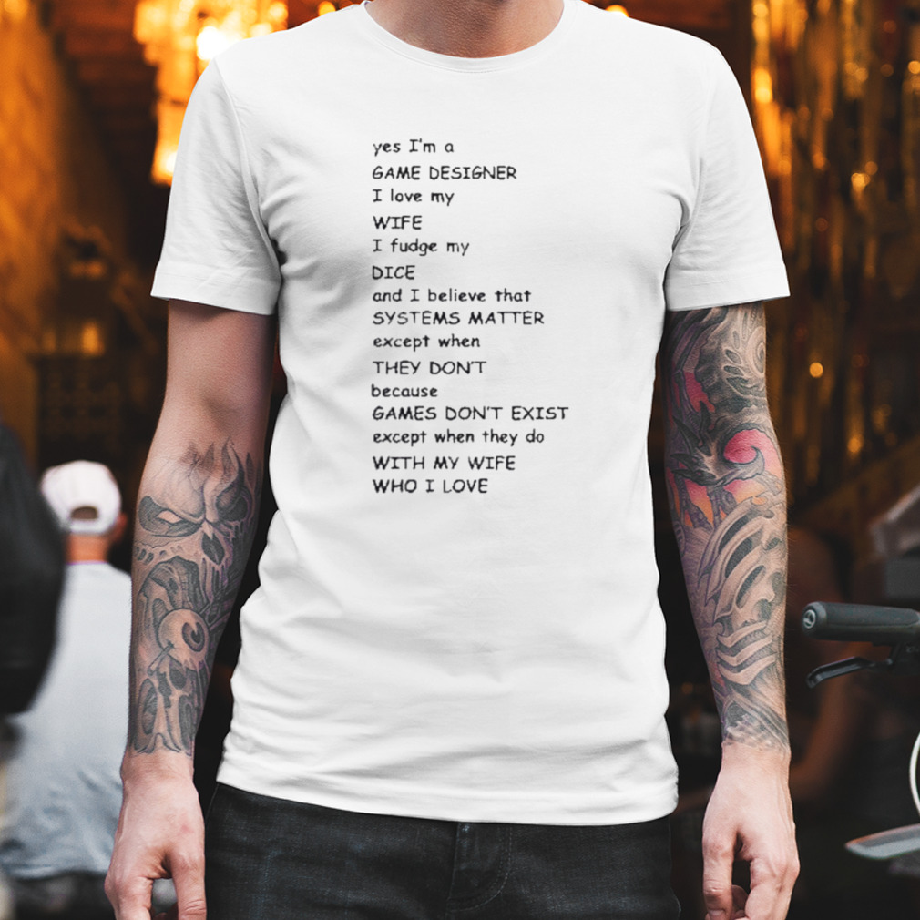 Yes I’m a game designer I love my wife shirt