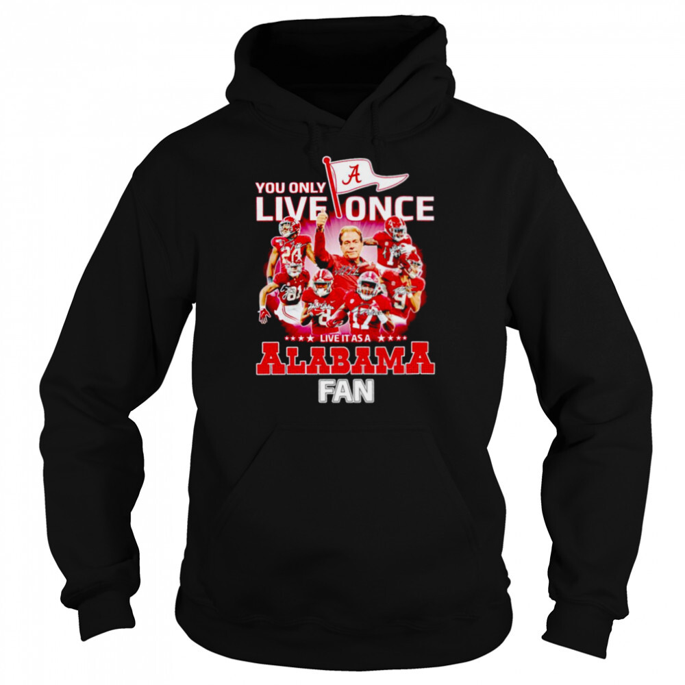 You only live once live it as a Alabama Crimson Tide fan signatures shirt 5 Hoodie shirts