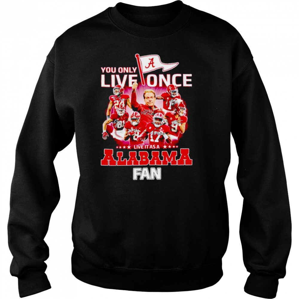 You only live once live it as a Alabama Crimson Tide fan signatures shirt 2 Sweat shirts