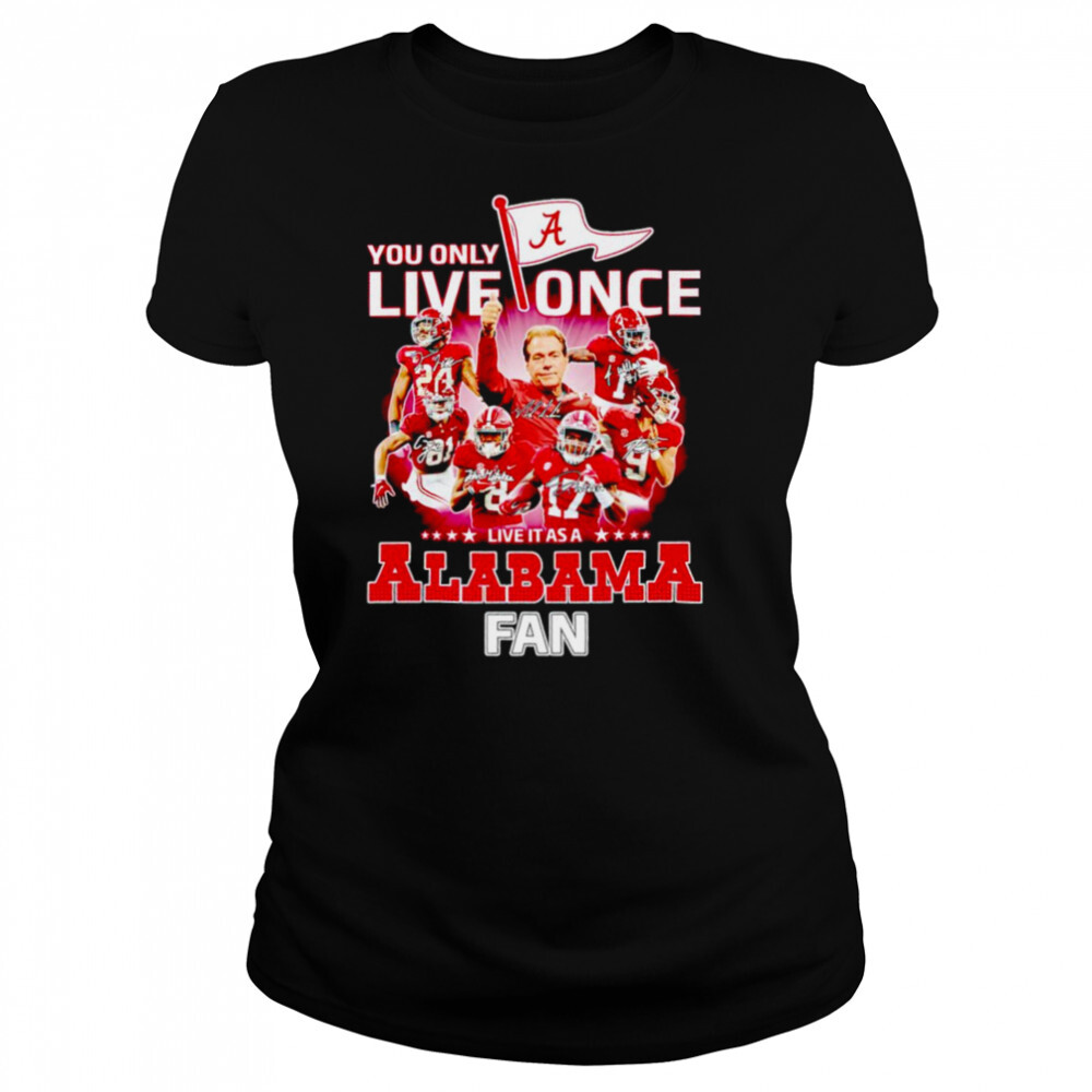 You only live once live it as a Alabama Crimson Tide fan signatures shirt 4 Women's shirts
