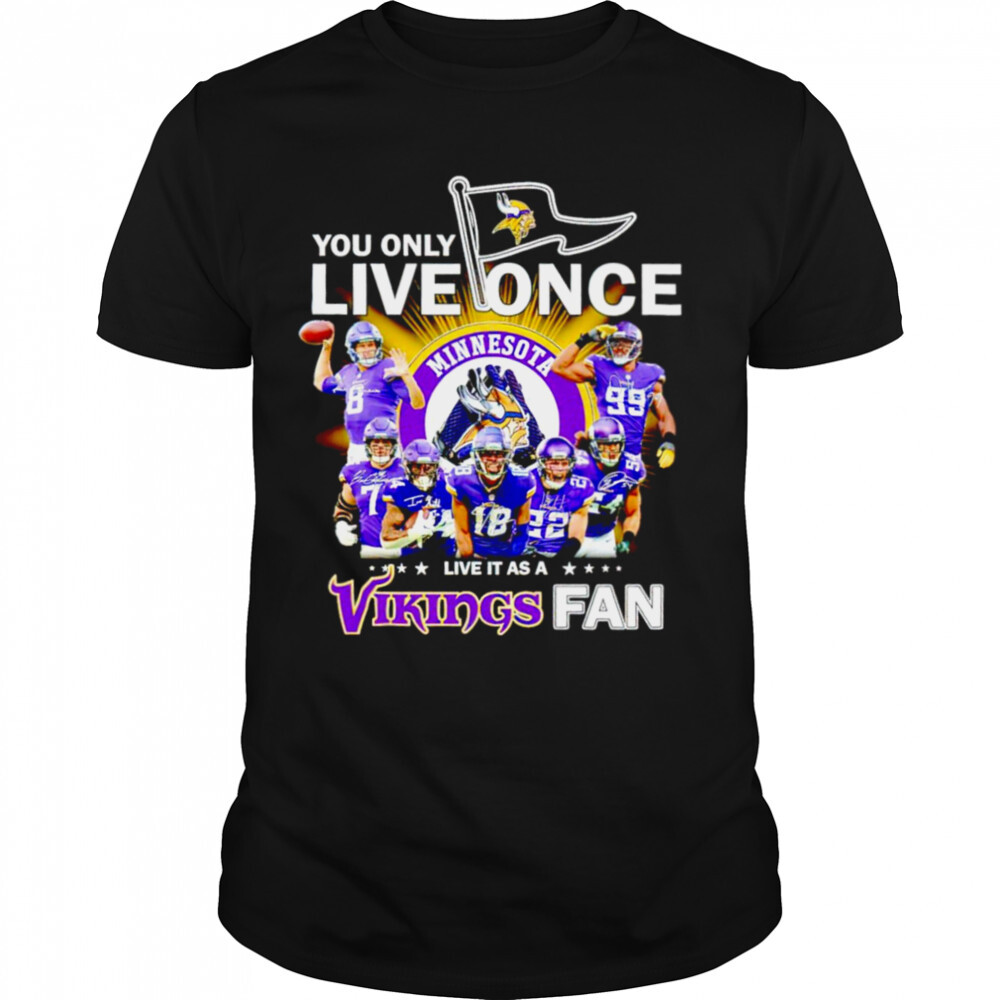You only live once live it as a Minnesota Vikings fan signatures shirt 1 Unisex shirts