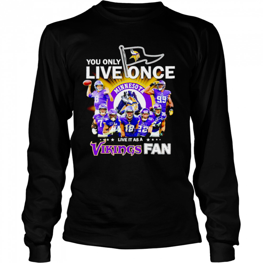 You only live once live it as a Minnesota Vikings fan signatures shirt 3 Long Sleeved shirts