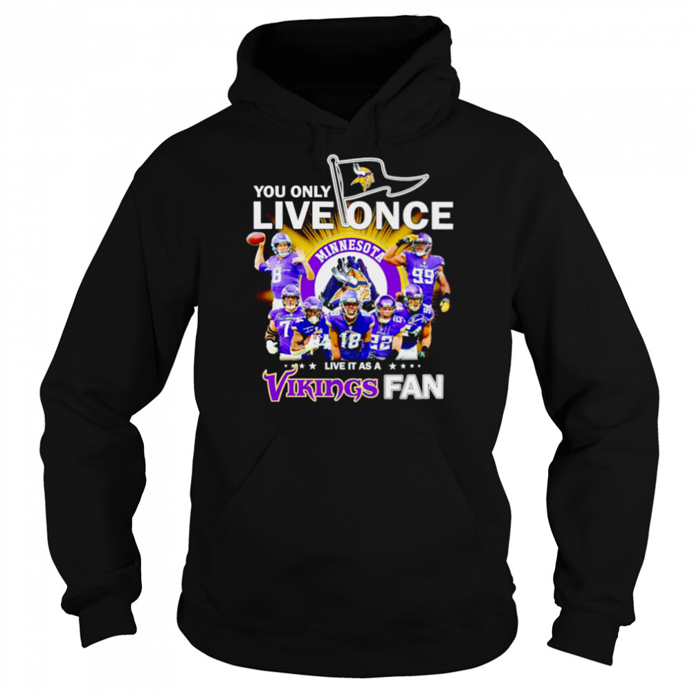You only live once live it as a Minnesota Vikings fan signatures shirt 5 Hoodie shirts