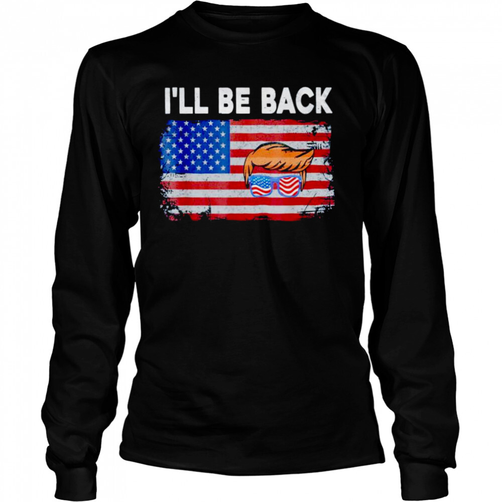 i’ll be back Trump 2024 US flag shirt 3 Long Sleeved shirts