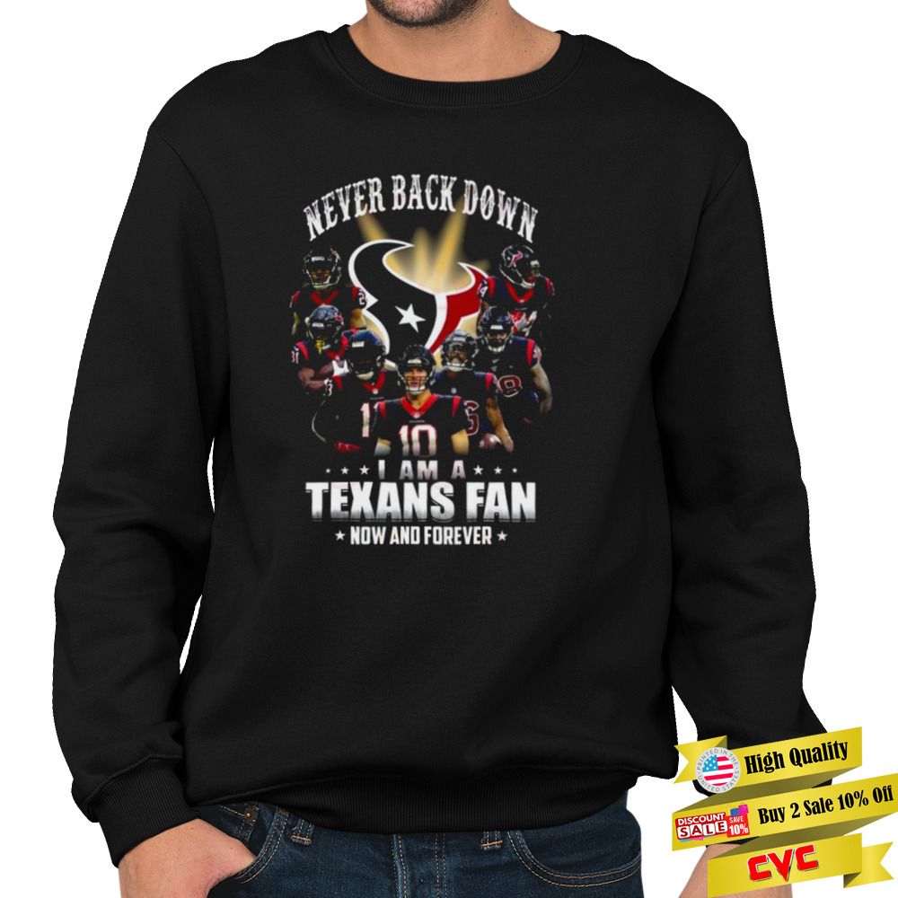 Never Back Down I Am A Houston Texans Fan Now And Forever 2022 Shirt 5 Unisex Crewneck Sweatshirt