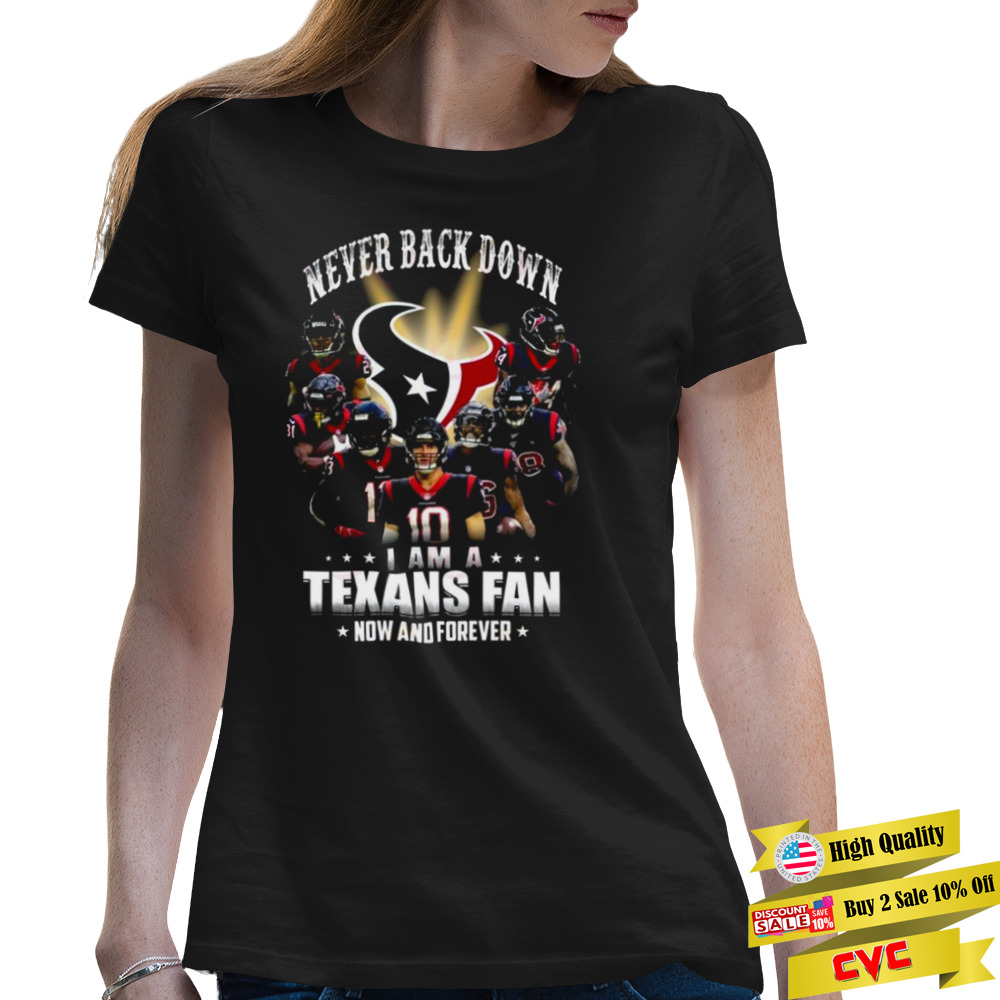 Never Back Down I Am A Houston Texans Fan Now And Forever 2022 Shirt 2 Premium Ladies Tee