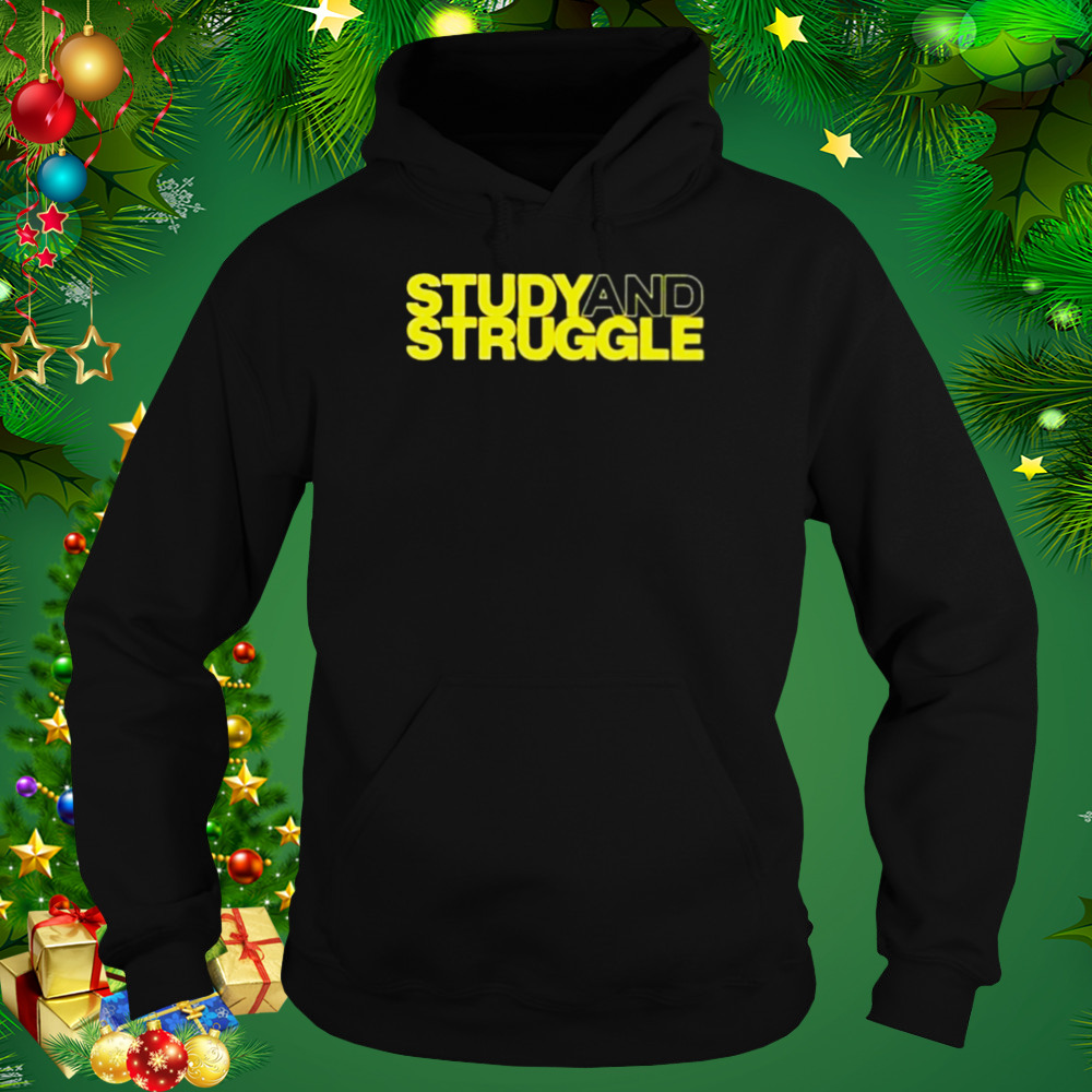 Study And Struggle shirt 5 Hoodie tshirt