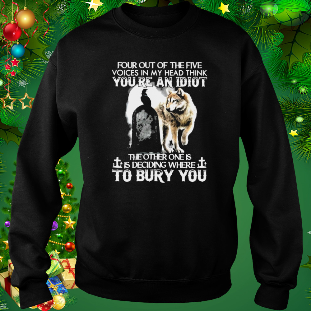 Wolf Four Out Of The Five Voices In My Head Think You’re An Idiot Shirt 4 Sweat tshirt