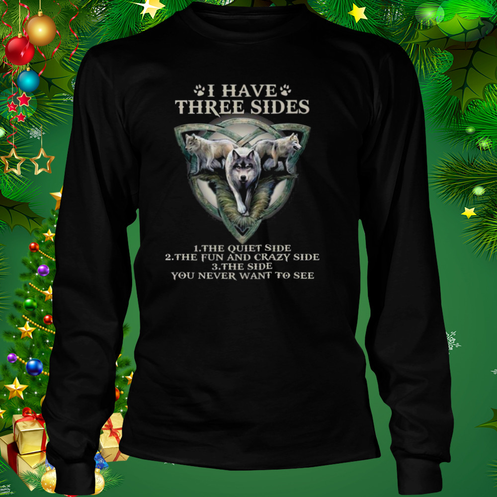 Wolf I have three sides the quiet side the fun and crazy side shirt 3 Longsleeve tshirt