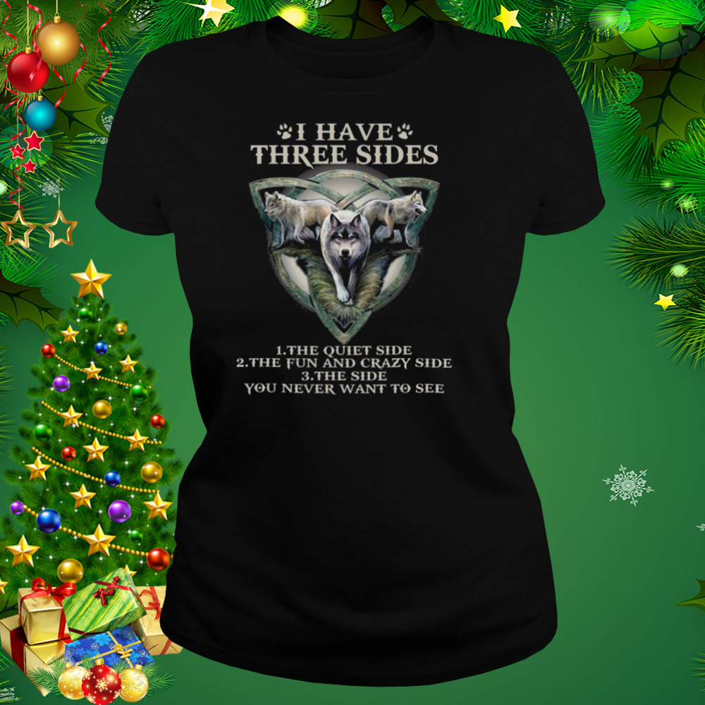 Wolf I have three sides the quiet side the fun and crazy side shirt 2 Women's tshirt