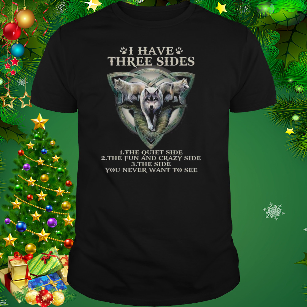 Wolf I have three sides the quiet side the fun and crazy side shirt 1 Unisex tshirt