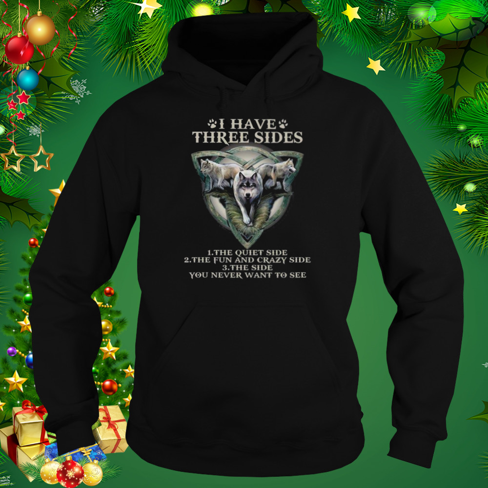 Wolf I have three sides the quiet side the fun and crazy side shirt 5 Hoodie tshirt