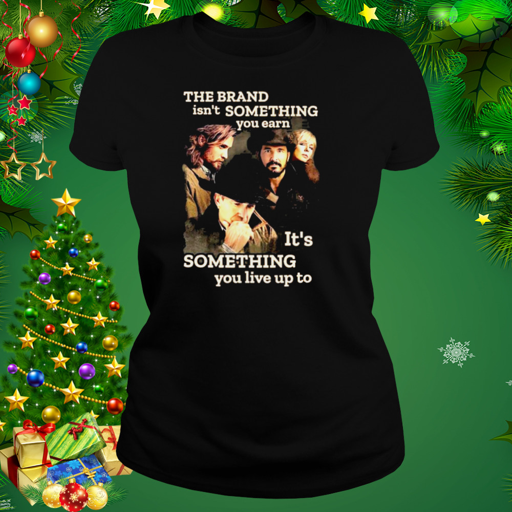 Yellowstone The Brand Isn’t Some Thing You Earn It’s Something You Live Up Top Shirt 2 Women's tshirt