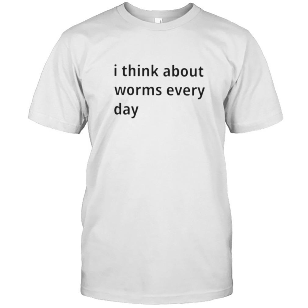 i think about worms every day shirt
