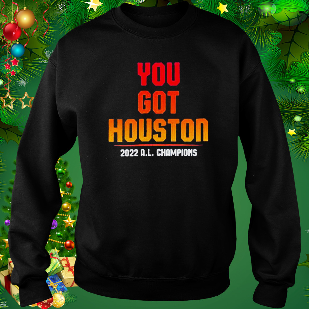 you got houston 2022 a.l champions shirt 4 Sweat tshirt