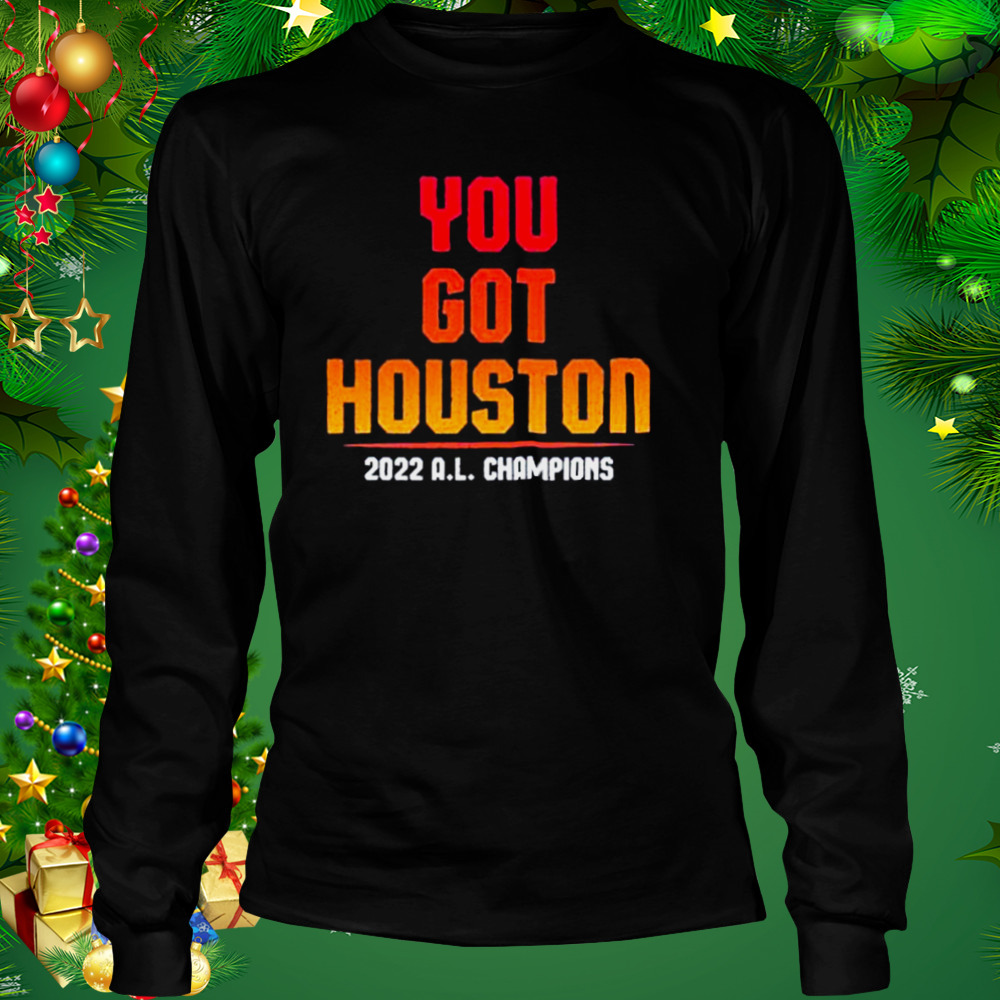 you got houston 2022 a.l champions shirt 3 Longsleeve tshirt