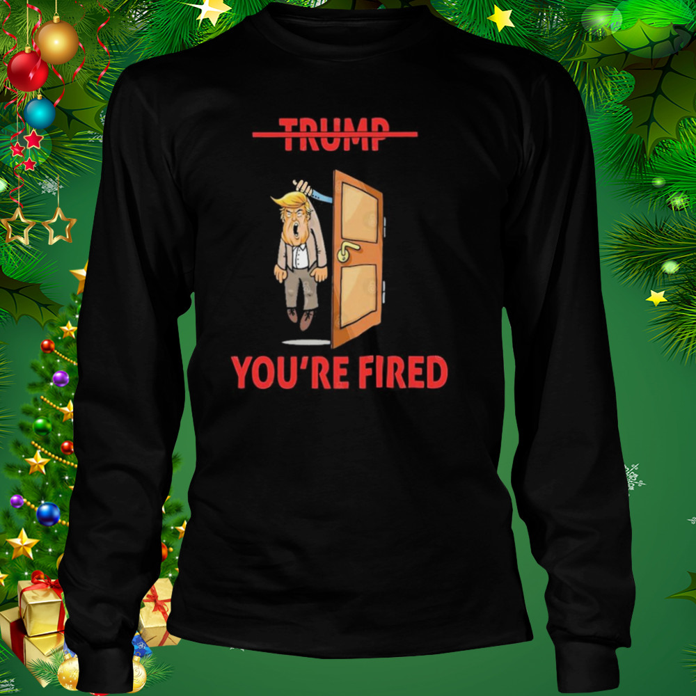 Anti Donald Trump Donald You’re Fired Shirt 3 Longsleeve tshirt