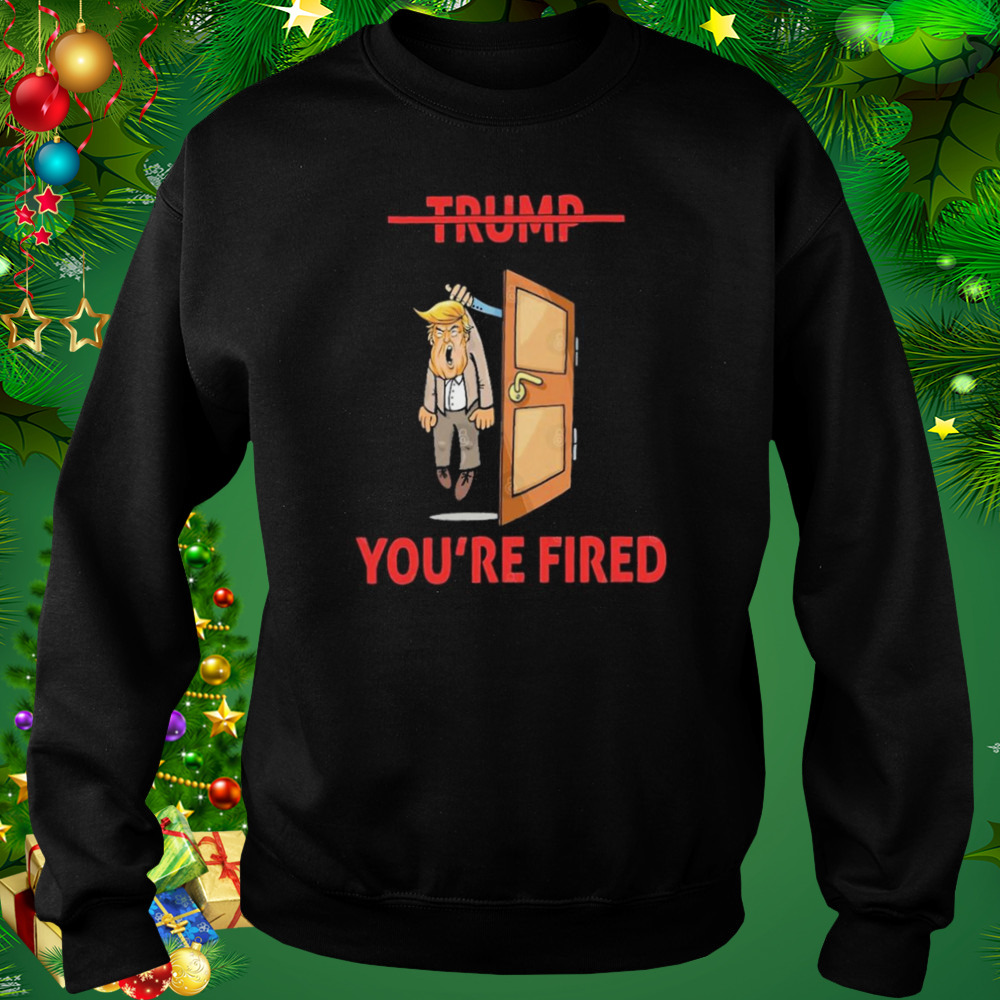 Anti Donald Trump Donald You’re Fired Shirt 4 Sweat tshirt