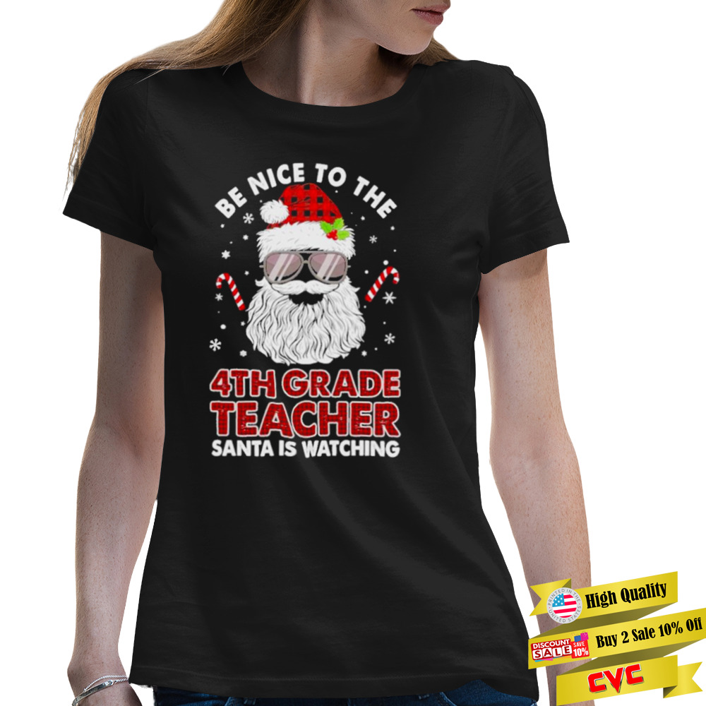 Be nice to the 4th Grade Teacher Santa is watching Merry Christmas shirt 2 Premium Ladies Tee