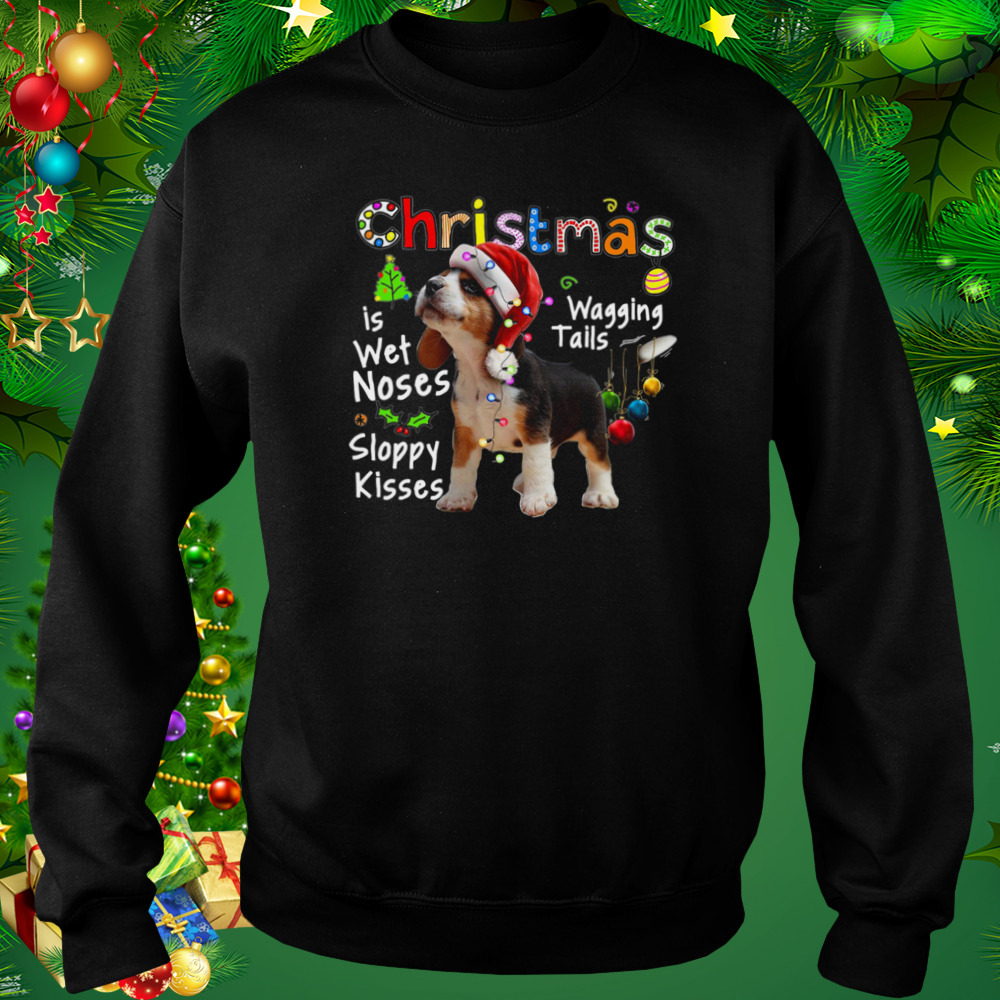 Beagle Santa Christmas Is Wet Noses Wagging Tails Sloppy Kisses Light shirt 4 Sweat tshirt