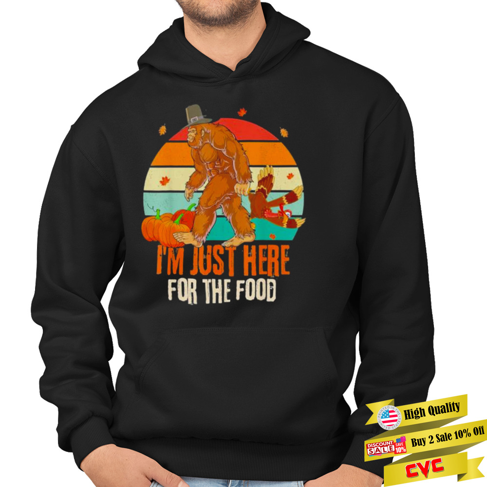 Bigfoot Thanksgiving I’m Just Here For The Food Funny 2022 T-Shirt 4 Hoodie