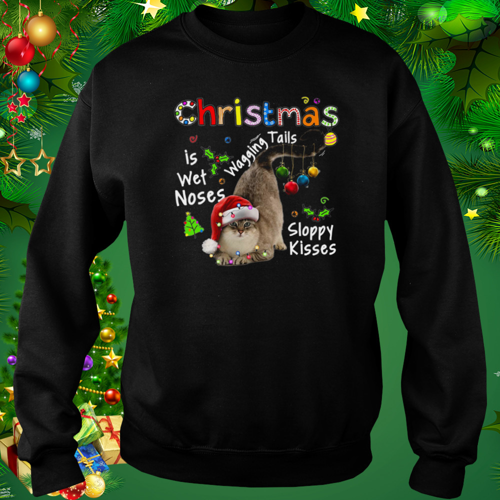 Cat Santa Christmas Is Wet Noses Wagging Tails Sloppy Kisses Light shirt 4 Sweat tshirt