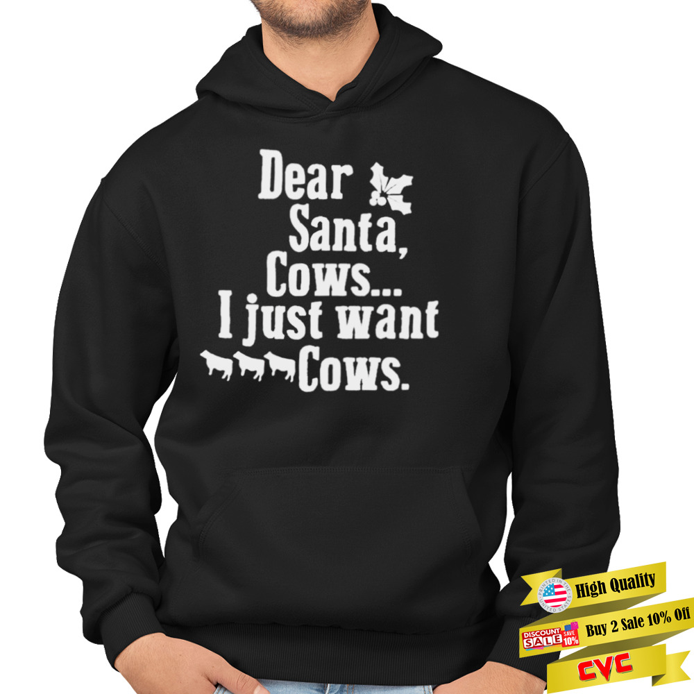 Dear Santa cows I just want cows shirt 4 Hoodie