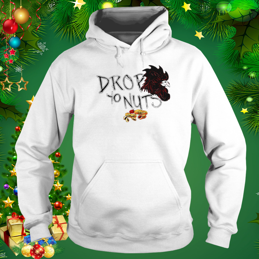 Drop yo nuts shirt 5 Hoodie shirt