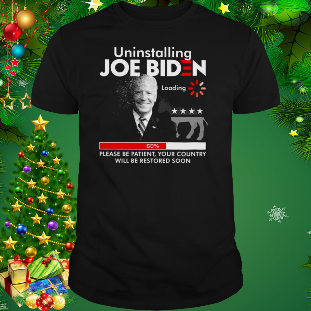 FJB Uninstalling Joe Biden Please Be Patient Your Country Will Be Restored Soon 2022 Shirt 1 Unisex tshirt