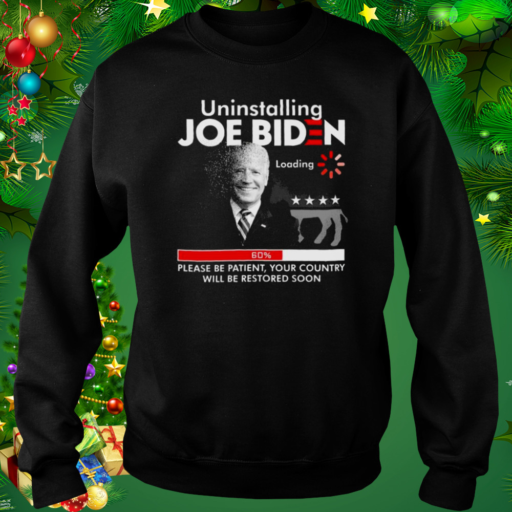 FJB Uninstalling Joe Biden Please Be Patient Your Country Will Be Restored Soon 2022 Shirt 4 Sweat tshirt