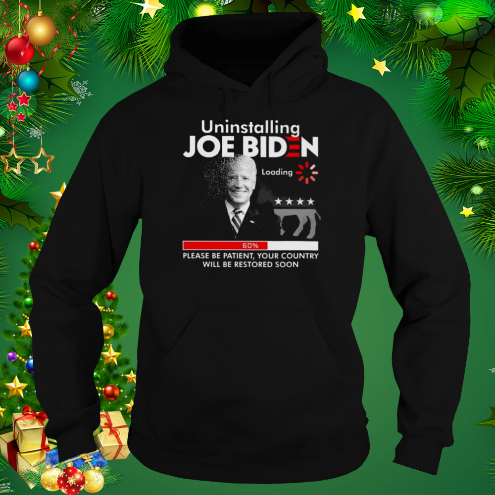FJB Uninstalling Joe Biden Please Be Patient Your Country Will Be Restored Soon 2022 Shirt 5 Hoodie tshirt
