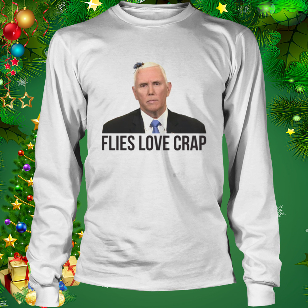 Flies Love Crap Mike Pence Fly shirt 3 Longsleeve shirt