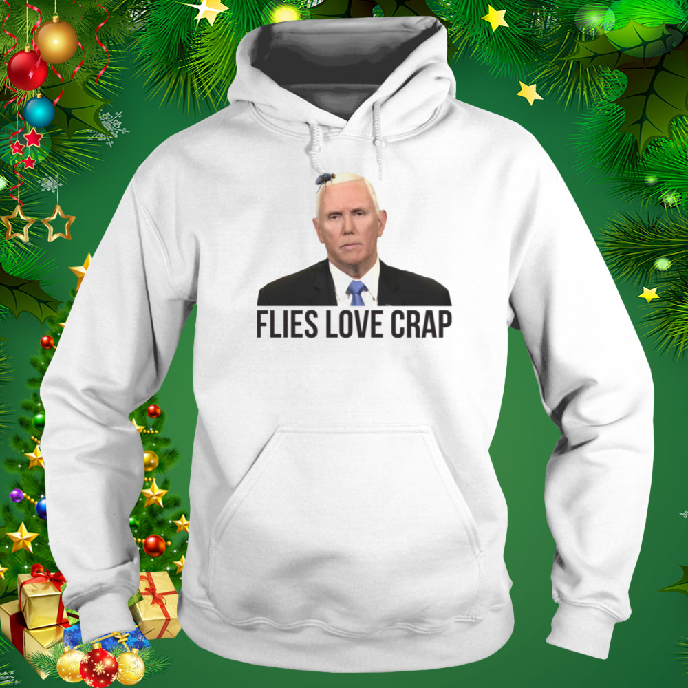 Flies Love Crap Mike Pence Fly shirt 5 Hoodie shirt