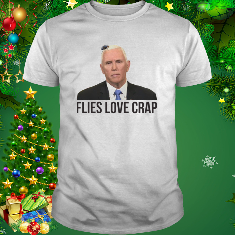 Flies Love Crap Mike Pence Fly shirt 1 Unisex shirt