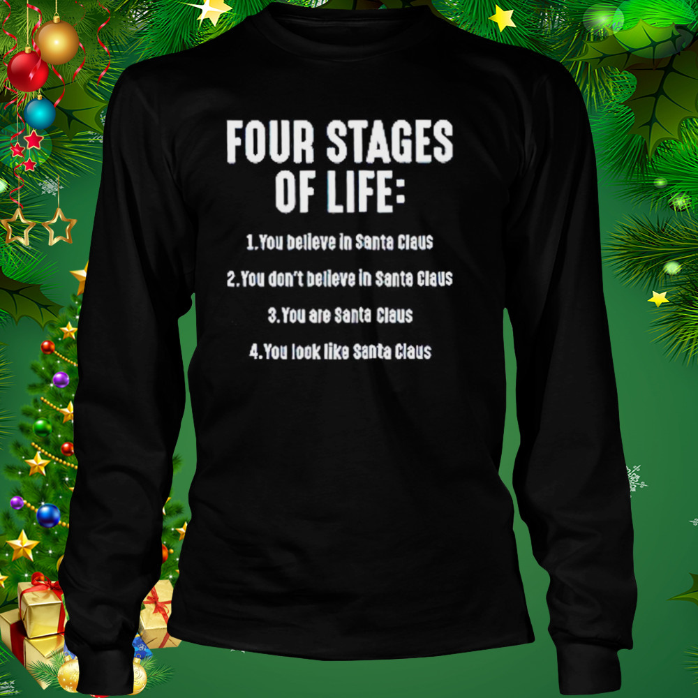 Four stages of life you believe in Santa Claus shirt 3 Longsleeve tshirt