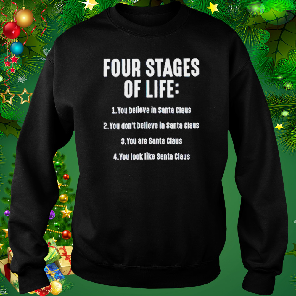 Four stages of life you believe in Santa Claus shirt 4 Sweat tshirt