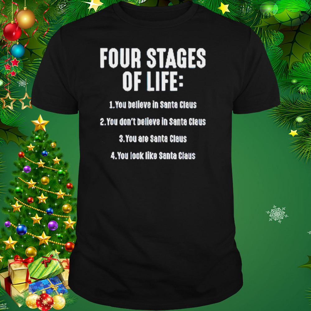 Four stages of life you believe in Santa Claus shirt 1 Unisex tshirt
