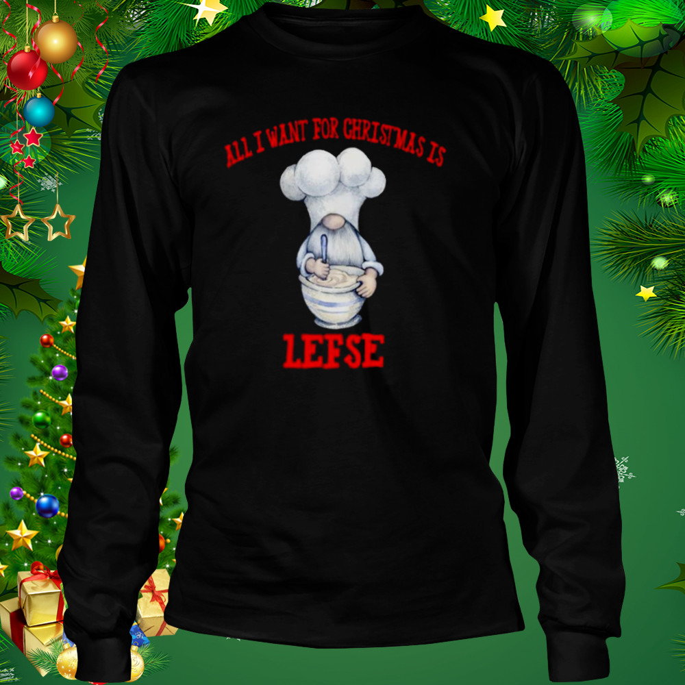 Gnome All I Want For Christmas Is Lefse Christmas shirt 3 Longsleeve tshirt